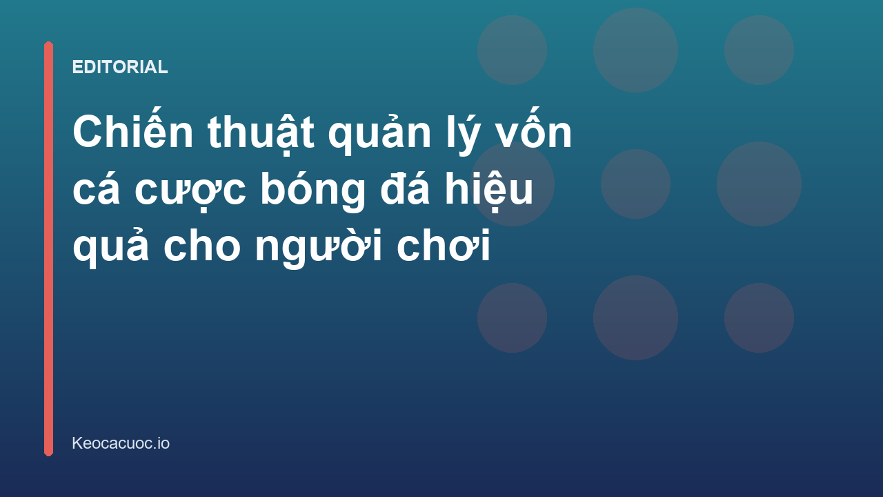Chiến thuật quản lý vốn cá cược bóng đá khoa học
