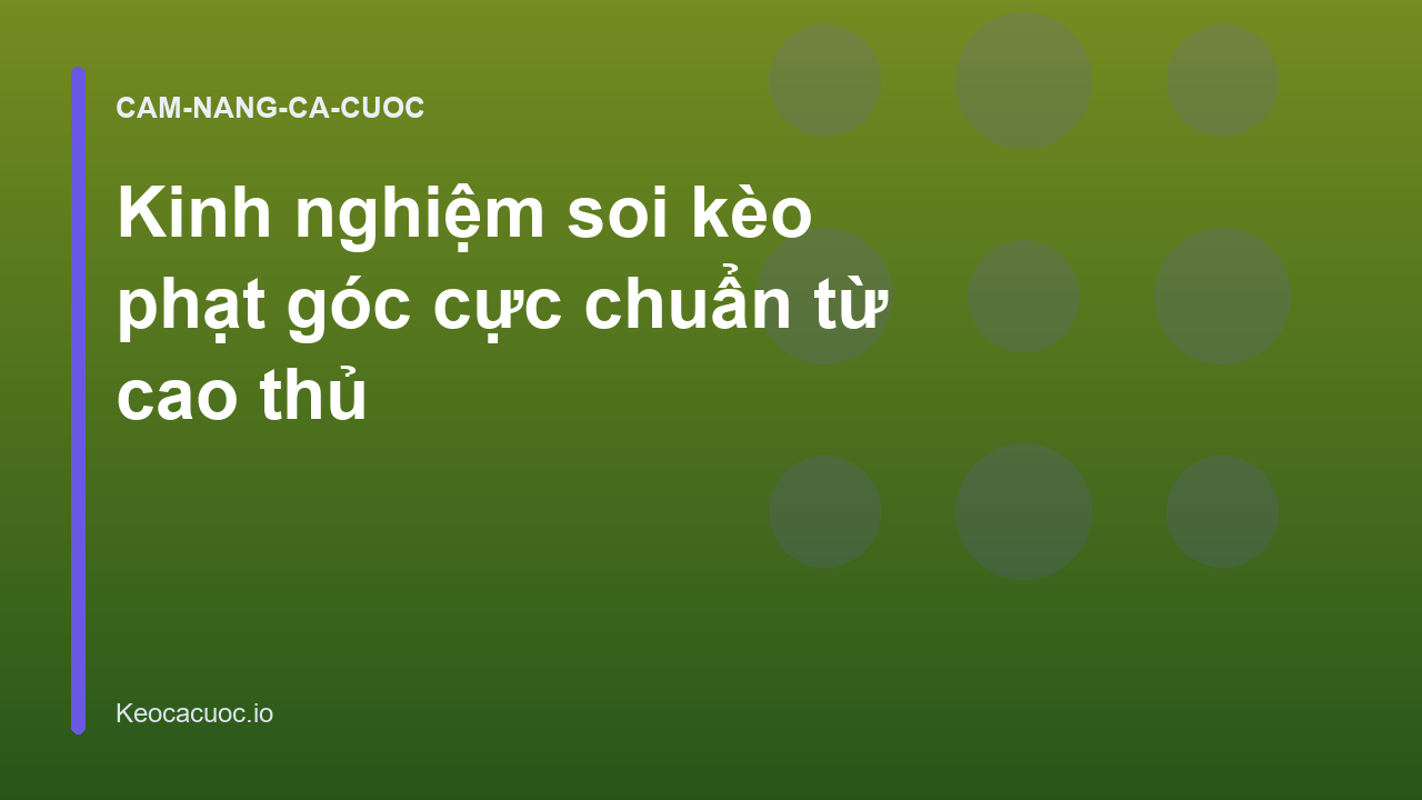 Kinh nghiệm soi kèo phạt góc cực chuẩn từ cao thủ