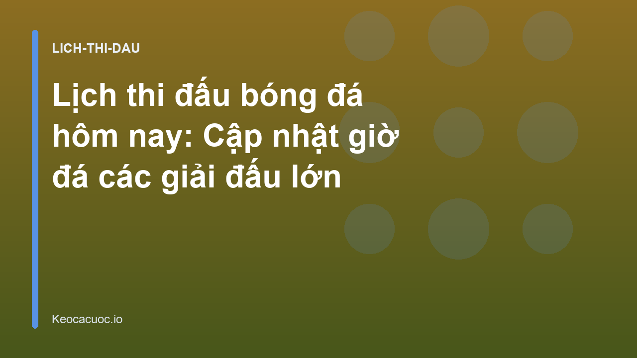 Lịch thi đấu bóng đá hôm nay: Cập nhật giờ đá các giải đấu lớn