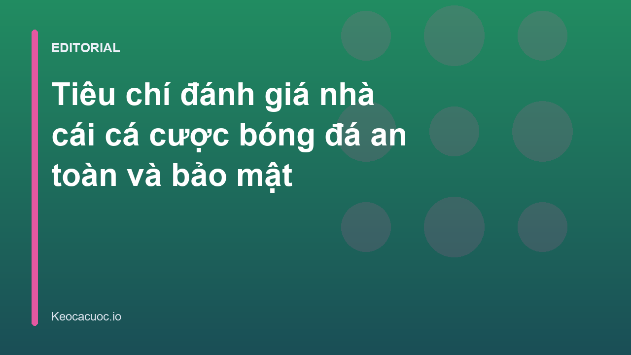 Các tiêu chí đánh giá nhà cái cá cược bóng đá an toàn